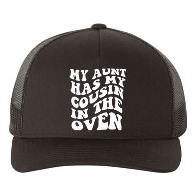 My Aunt Has My Cousin in The Oven Cousin Big Cousin Yupoong Adult 5-Panel Trucker Hat