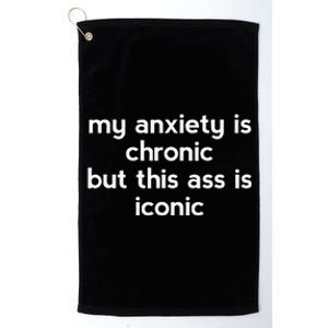 My Anxiety Is Chronic But This Ass Is Iconic Platinum Collection Golf Towel