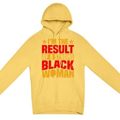 Melanin Afro I'm The Result Of A Strong Black Gift Premium Pullover Hoodie