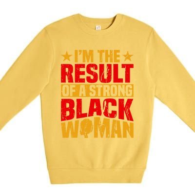 Melanin Afro I'm The Result Of A Strong Black Gift Premium Crewneck Sweatshirt