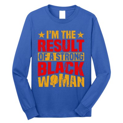 Melanin Afro I'm The Result Of A Strong Black Gift Long Sleeve Shirt