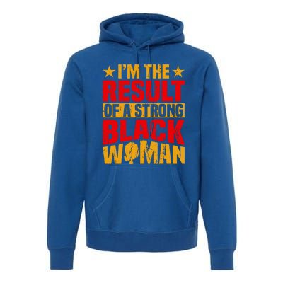 Melanin Afro I'm The Result Of A Strong Black Gift Premium Hoodie