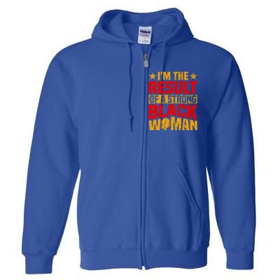 Melanin Afro I'm The Result Of A Strong Black Gift Full Zip Hoodie