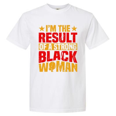 Melanin Afro I'm The Result Of A Strong Black Gift Garment-Dyed Heavyweight T-Shirt