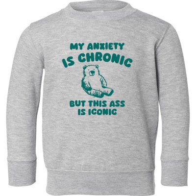 My Anxiety Is Chronic Toddler Sweatshirt