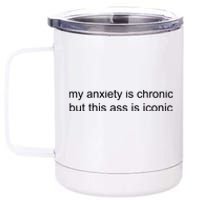 My Anxiety Is Chronic But This Ass Is Iconic 12 oz Stainless Steel Tumbler Cup