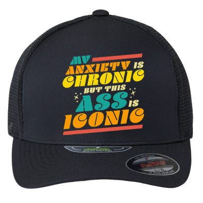 My Anxiety Is Chronic But This Ass Is Iconic Funny Gift Flexfit Unipanel Trucker Cap