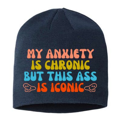 My Anxiety Is Chronic But This Ass Is Iconic Sustainable Beanie