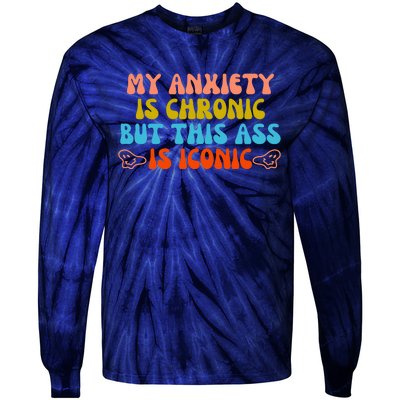 My Anxiety Is Chronic But This Ass Is Iconic Tie-Dye Long Sleeve Shirt