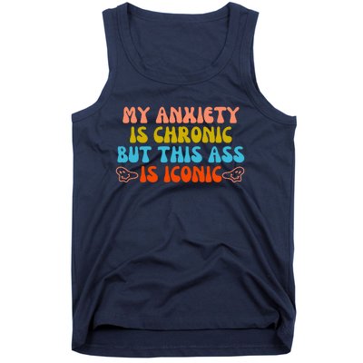 My Anxiety Is Chronic But This Ass Is Iconic Tank Top