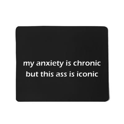 My Anxiety Is Chronic But This Ass Is Iconic Funny Introvert Mousepad