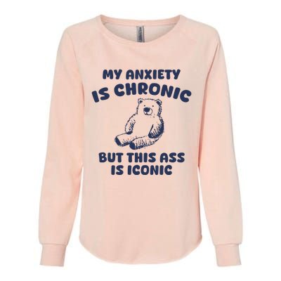 My Anxiety Is Chronic But This Ass Is Iconic Womens California Wash Sweatshirt