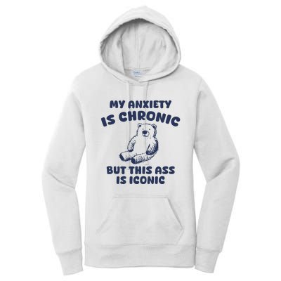 My Anxiety Is Chronic But This Ass Is Iconic Women's Pullover Hoodie