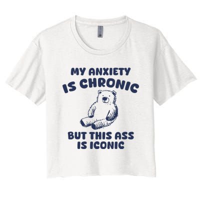 My Anxiety Is Chronic But This Ass Is Iconic Women's Crop Top Tee