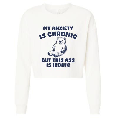 My Anxiety Is Chronic But This Ass Is Iconic Cropped Pullover Crew