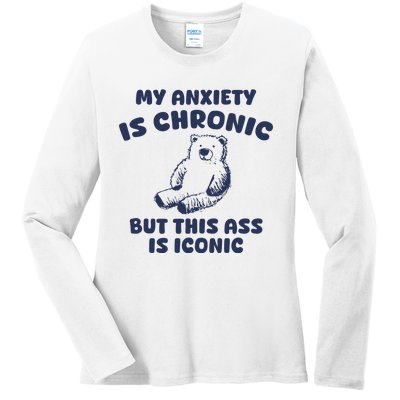 My Anxiety Is Chronic But This Ass Is Iconic Ladies Long Sleeve Shirt