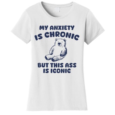 My Anxiety Is Chronic But This Ass Is Iconic Women's T-Shirt