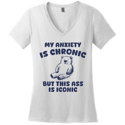 My Anxiety Is Chronic But This Ass Is Iconic Women's V-Neck T-Shirt