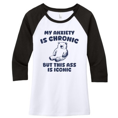 My Anxiety Is Chronic But This Ass Is Iconic Women's Tri-Blend 3/4-Sleeve Raglan Shirt