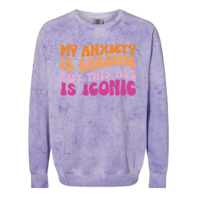 My Anxiety Is Chronic But This Ass Is Iconic Colorblast Crewneck Sweatshirt