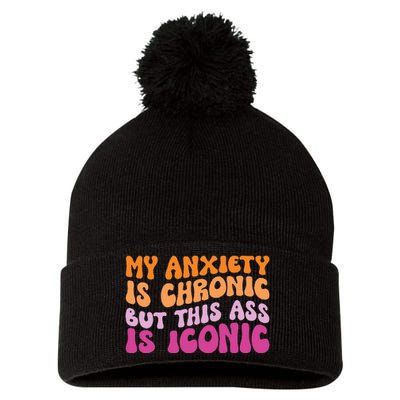 My Anxiety Is Chronic But This Ass Is Iconic Pom Pom 12in Knit Beanie