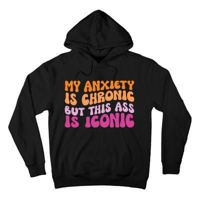 My Anxiety Is Chronic But This Ass Is Iconic Tall Hoodie