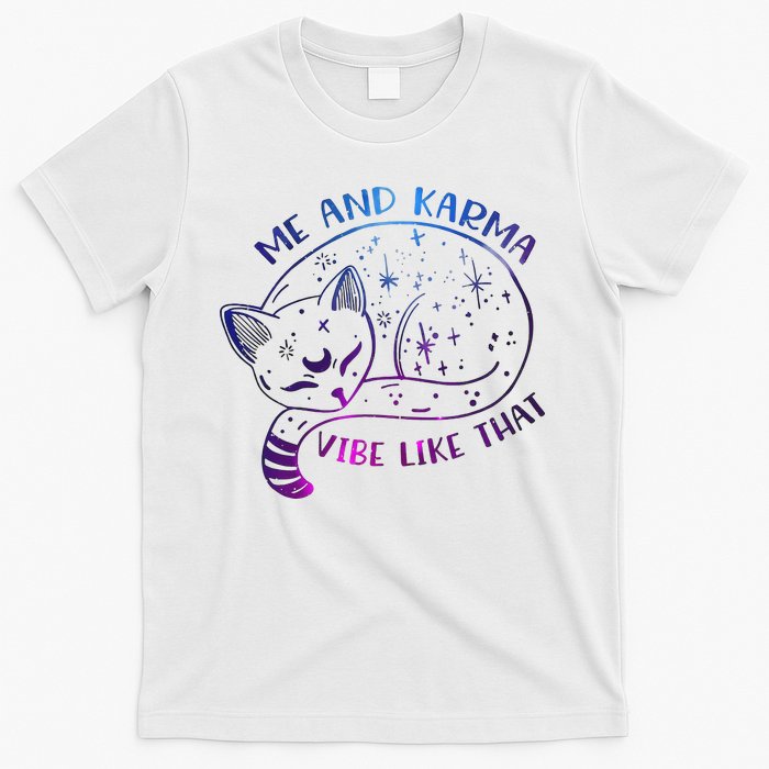 Me And Karma Vibe Like That Karma Is A Cat Purring In My Lap  T-Shirt