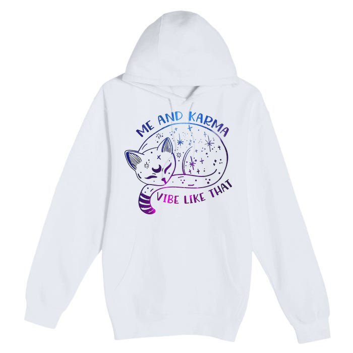 Me And Karma Vibe Like That Karma Is A Cat Purring In My Lap  Premium Pullover Hoodie