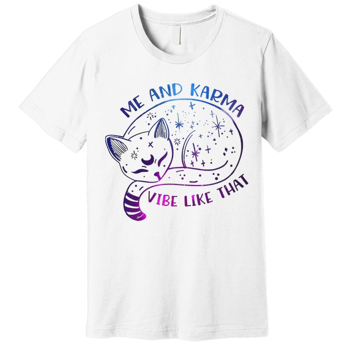 Me And Karma Vibe Like That Karma Is A Cat Purring In My Lap  Premium T-Shirt