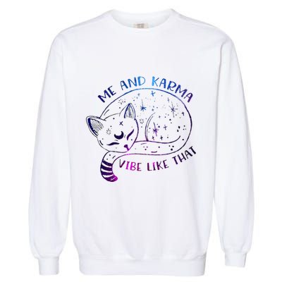 me and karma vibe like that karma is a cat purring in my lap Garment-Dyed Sweatshirt