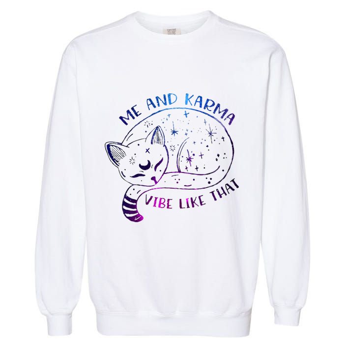 me and karma vibe like that karma is a cat purring in my lap Garment-Dyed Sweatshirt