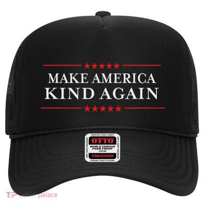Make America Kind Again Anti Trump High Crown Mesh Back Trucker Hat