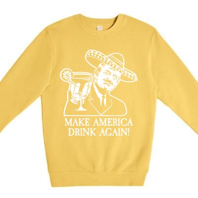 Make America Drink Again Donald Trump Cinco De Mayo Premium Crewneck Sweatshirt