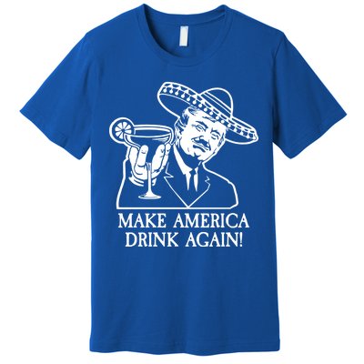 Make America Drink Again Donald Trump Cinco De Mayo Premium T-Shirt