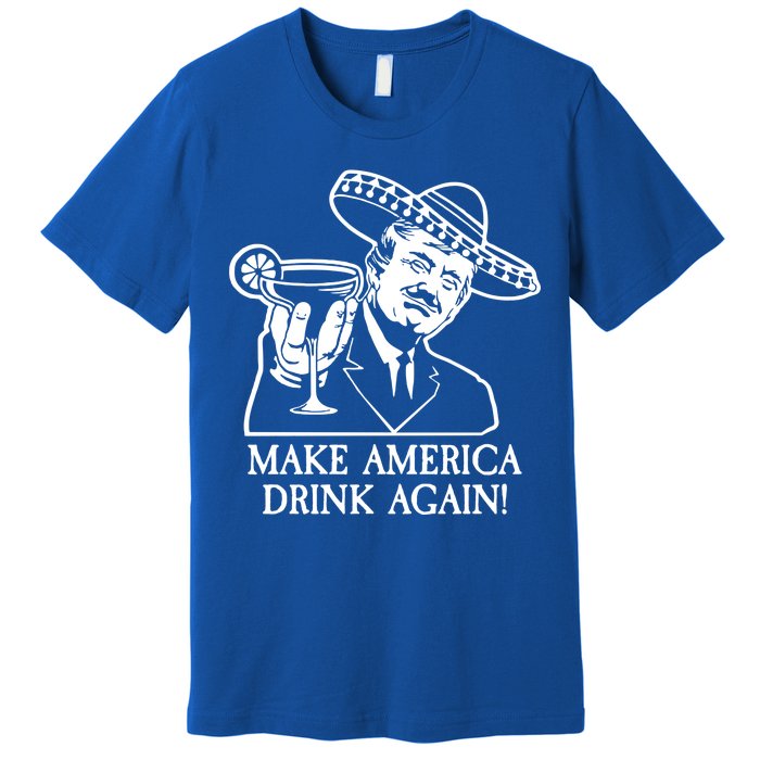 Make America Drink Again Donald Trump Cinco De Mayo Premium T-Shirt