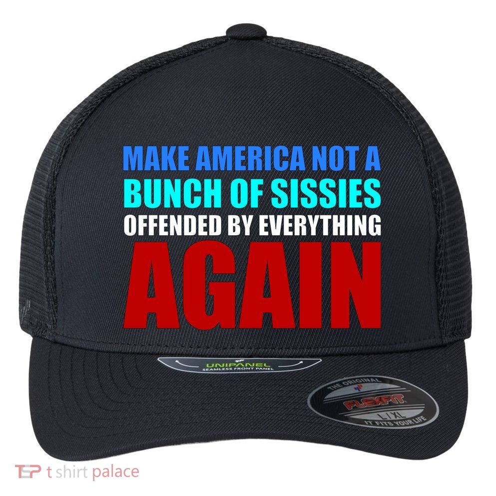 Make America Not A Bunch Of Sissies Flexfit Unipanel Trucker Cap
