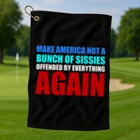 Make America Not A Bunch Of Sissies Golf Towel