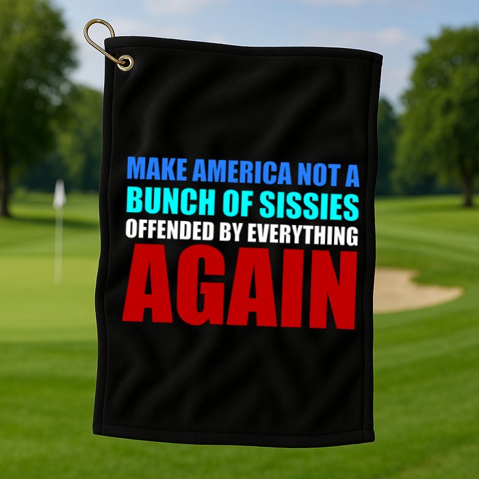 Make America Not A Bunch Of Sissies Golf Towel