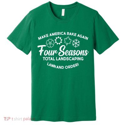 Make America Rake Again Four Seasons Premium T-Shirt