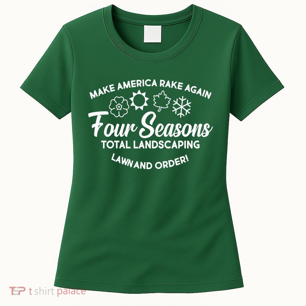 Make America Rake Again Four Seasons Womens T-Shirt