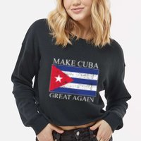 Make Cuba Great Again Cuban Flag Cropped Pullover Crew