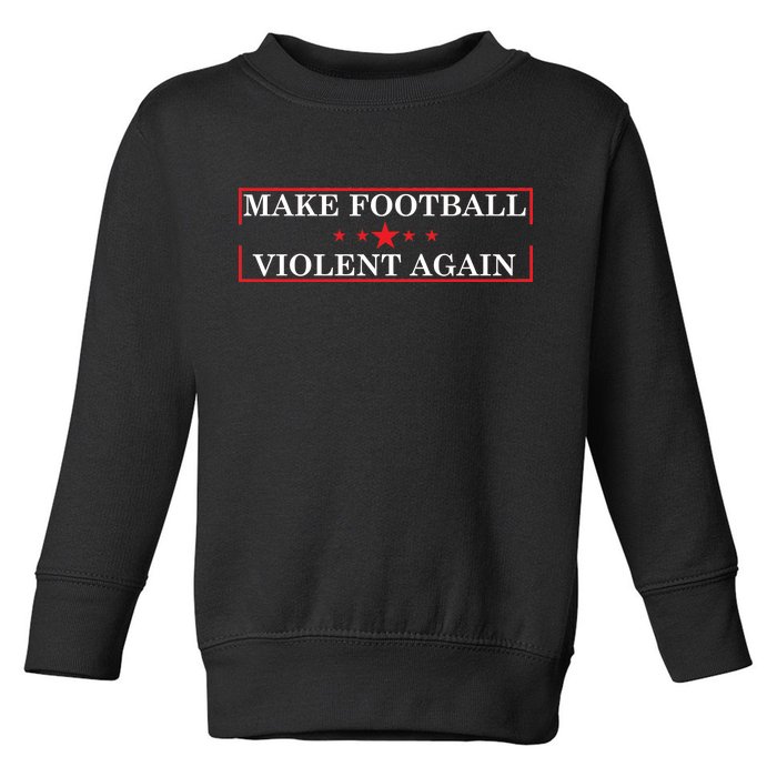 Make Football Violent Again Toddler Sweatshirt