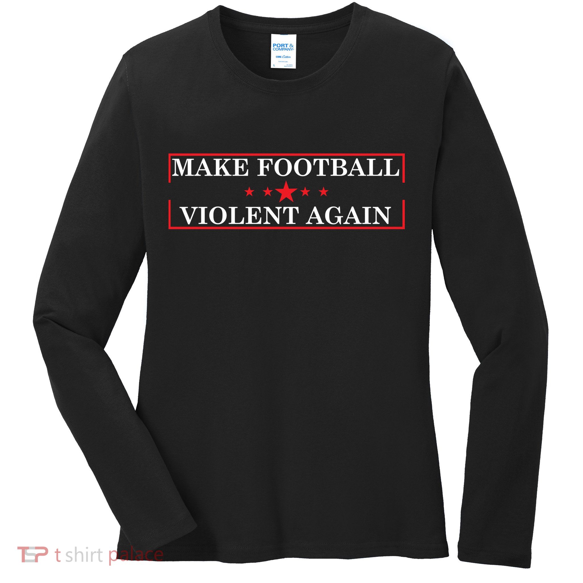 Make Football Violent Again Ladies Long Sleeve Shirt
