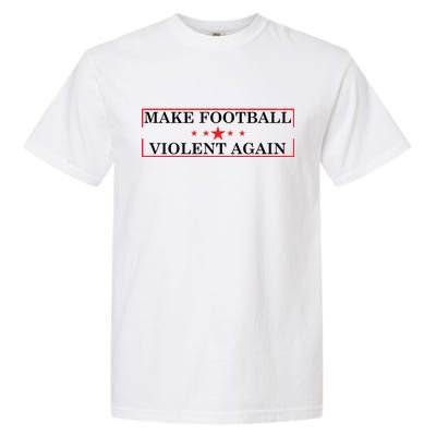 Make Football Violent Again Garment-Dyed Heavyweight T-Shirt