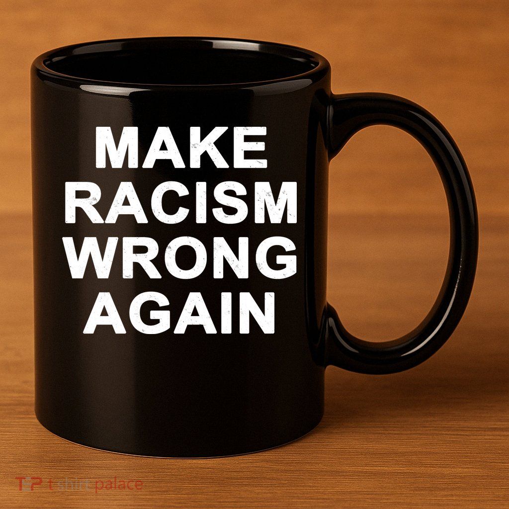 Make Racism Wrong Again 11oz C Handle Ceramic Mug