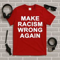 Make Racism Wrong Again T-Shirt