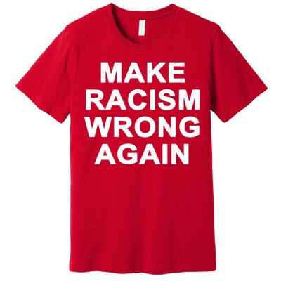 Make Racism Wrong Again Premium T-Shirt