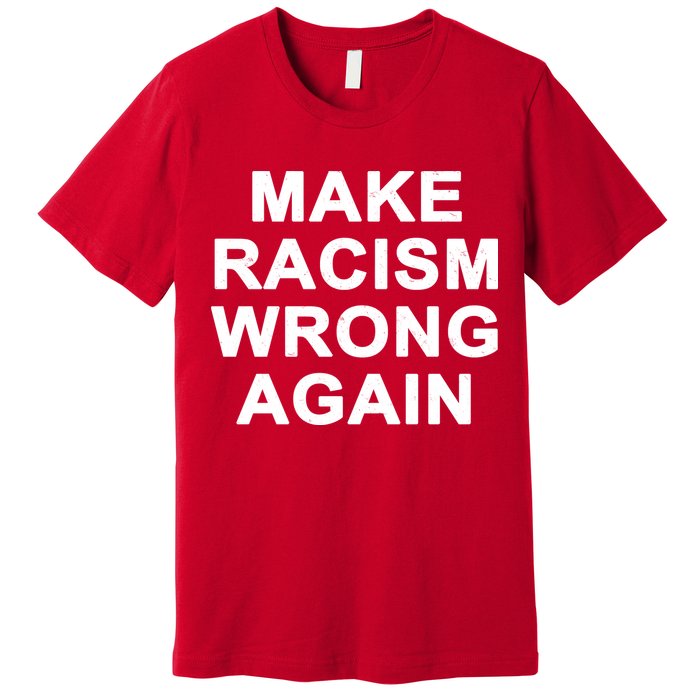 Make Racism Wrong Again Premium T-Shirt