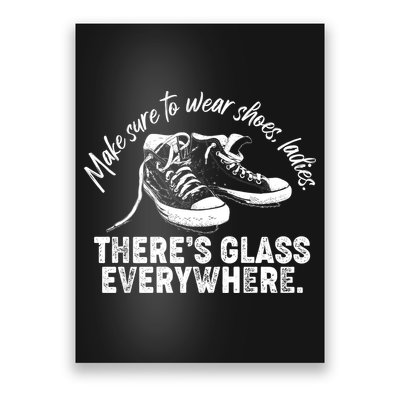 Make Sure to Wear Shoes Ladies There's Glass Everywhere Poster