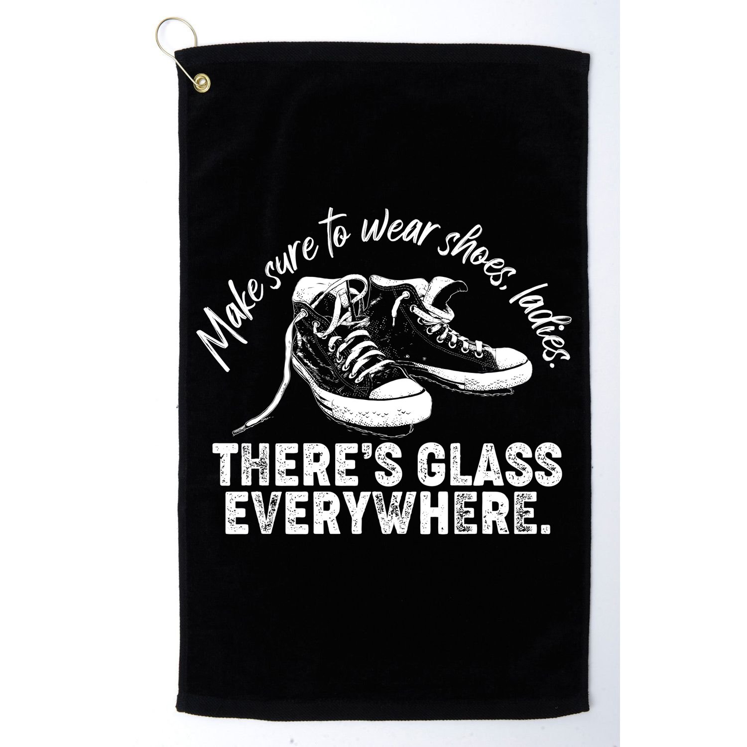 Make Sure to Wear Shoes Ladies There's Glass Everywhere Golf Towel